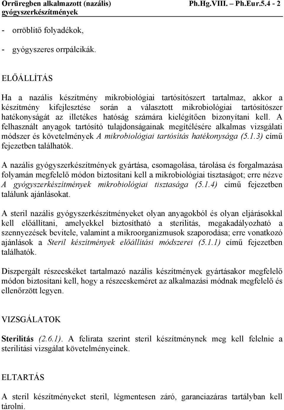 kielégítően bizonyítani kell. A felhasznált anyagok tartósító tulajdonságainak megítélésére alkalmas vizsgálati módszer és követelmények A mikrobiológiai tartósítás hatékonysága (5.1.