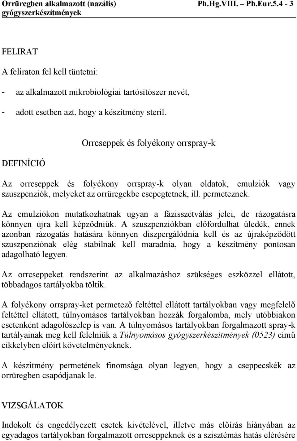 Az emulziókon mutatkozhatnak ugyan a fázisszétválás jelei, de rázogatásra könnyen újra kell képződniük.