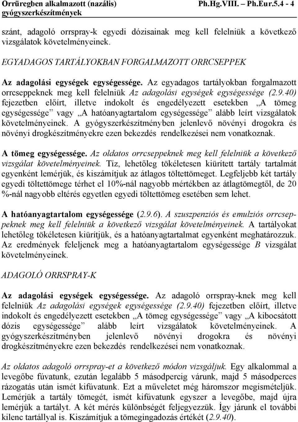 40) fejezetben előírt, illetve indokolt és engedélyezett esetekben A tömeg egységessége vagy A hatóanyagtartalom egységessége alább leírt vizsgálatok követelményeinek.