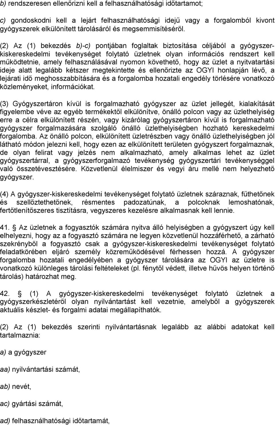 (2) Az (1) bekezdés b)-c) pontjában foglaltak biztosítása céljából a gyógyszerkiskereskedelmi tevékenységet folytató üzletnek olyan információs rendszert kell működtetnie, amely felhasználásával
