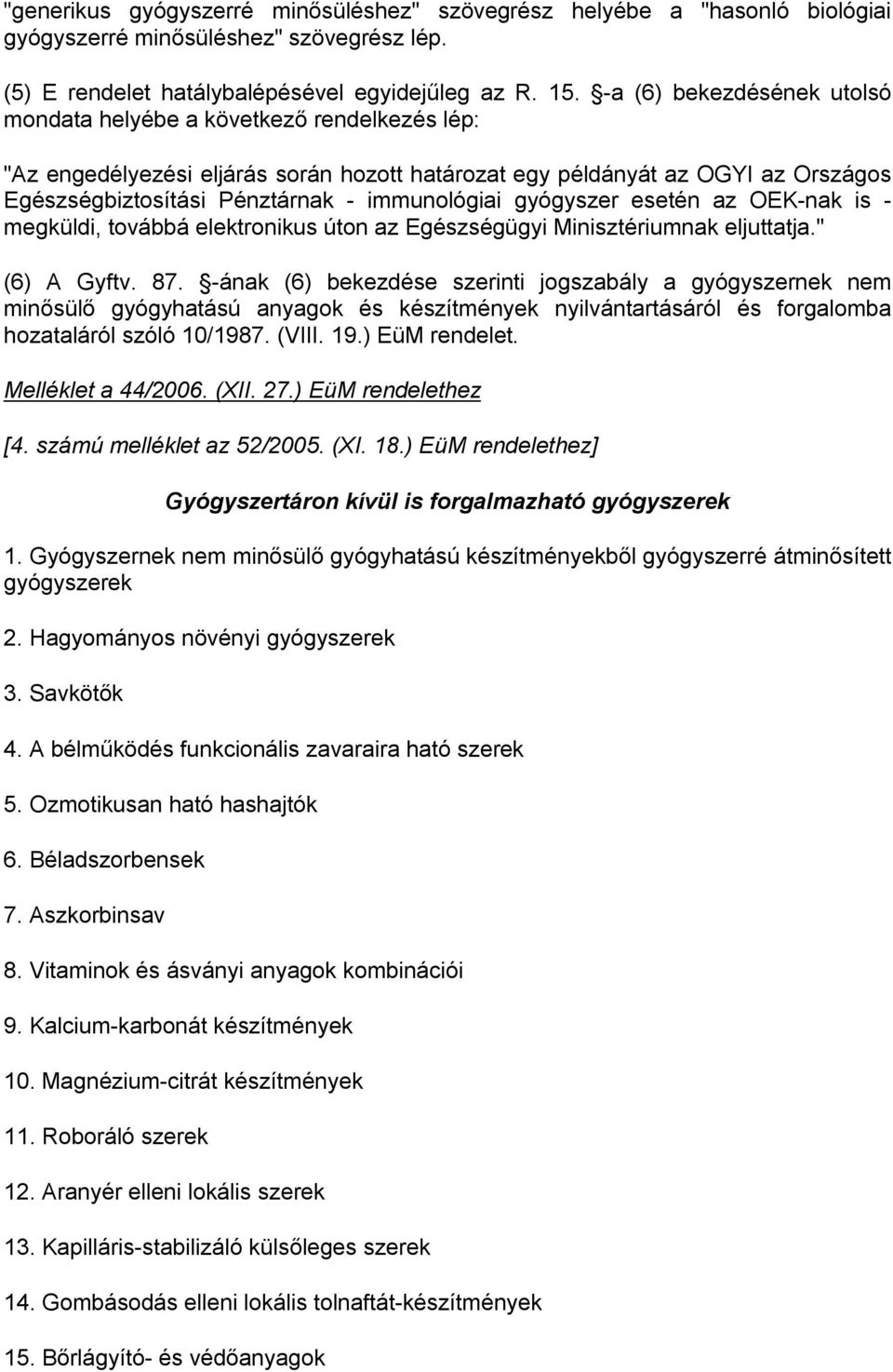 immunológiai gyógyszer esetén az OEK-nak is - megküldi, továbbá elektronikus úton az Egészségügyi Minisztériumnak eljuttatja." (6) A Gyftv. 87.