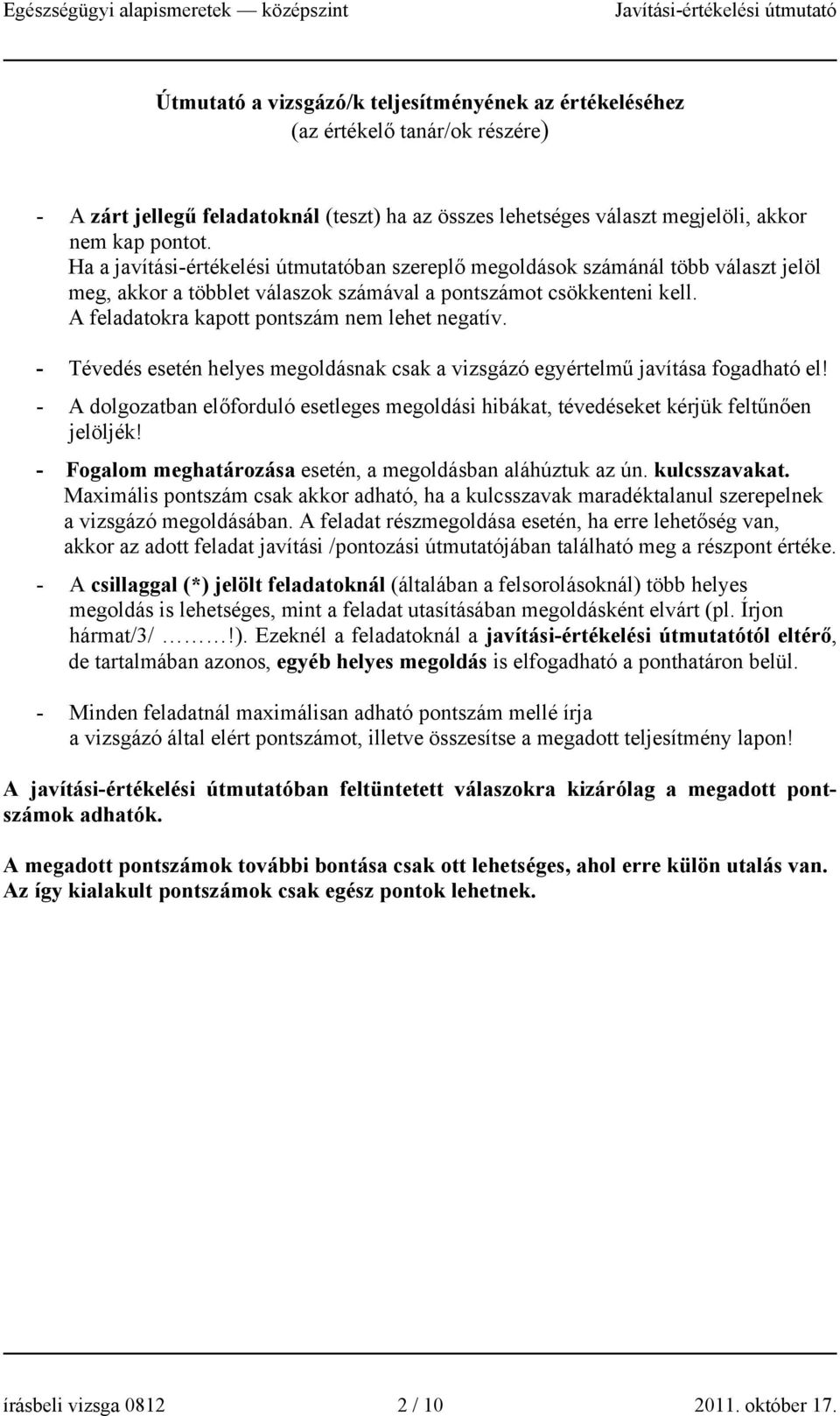 A feladatokra kapott pontszám nem lehet negatív. - Tévedés esetén helyes megoldásnak csak a vizsgázó egyértelmű javítása fogadható el!