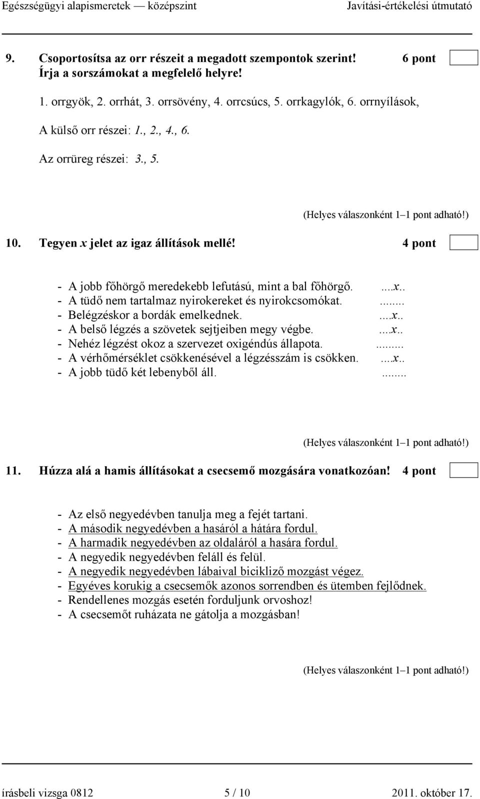 ... - Belégzéskor a bordák emelkednek....x.. - A belső légzés a szövetek sejtjeiben megy végbe....x.. - Nehéz légzést okoz a szervezet oxigéndús állapota.