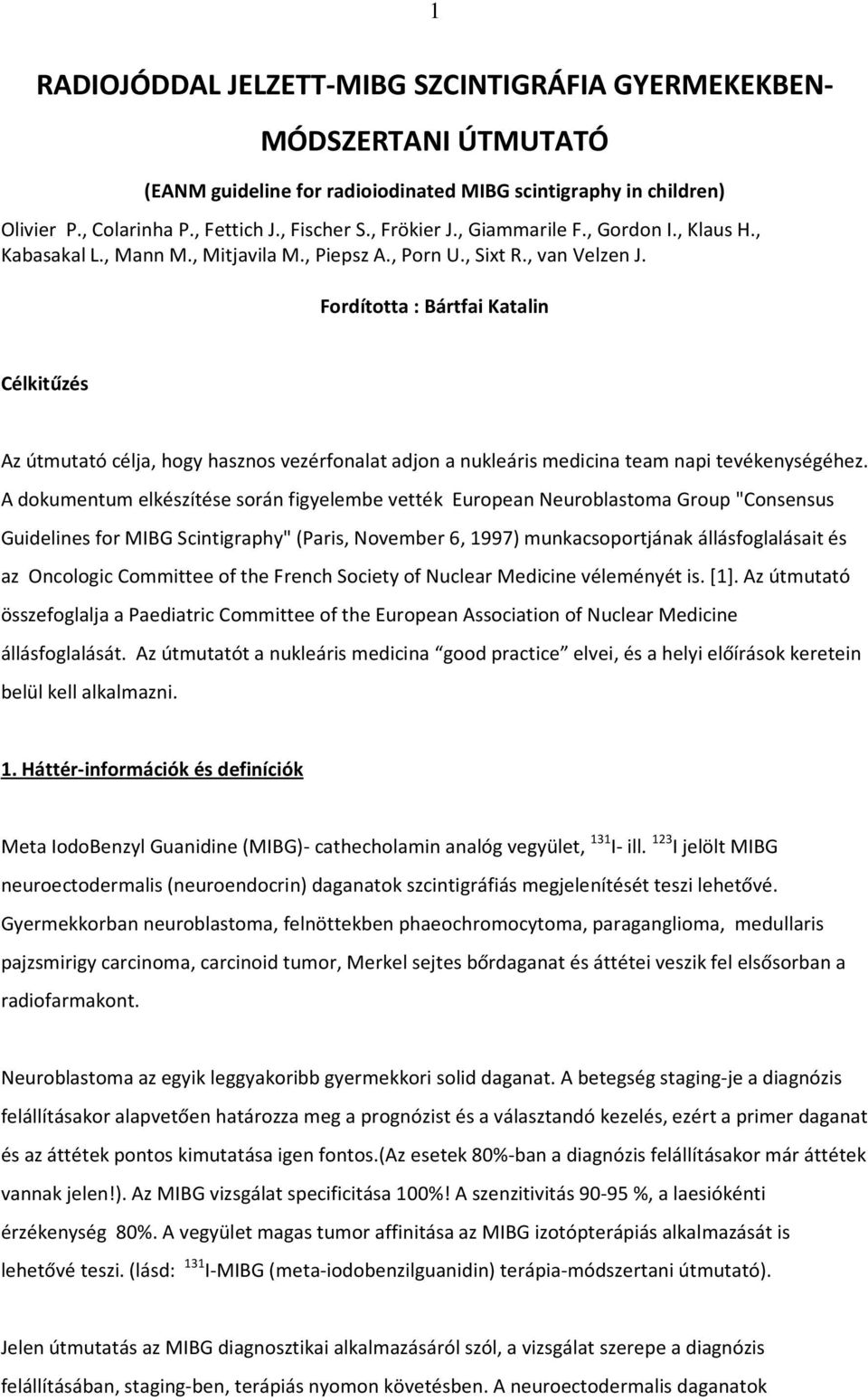 Fordította : Bártfai Katalin Célkitűzés Az útmutató célja, hogy hasznos vezérfonalat adjon a nukleáris medicina team napi tevékenységéhez.