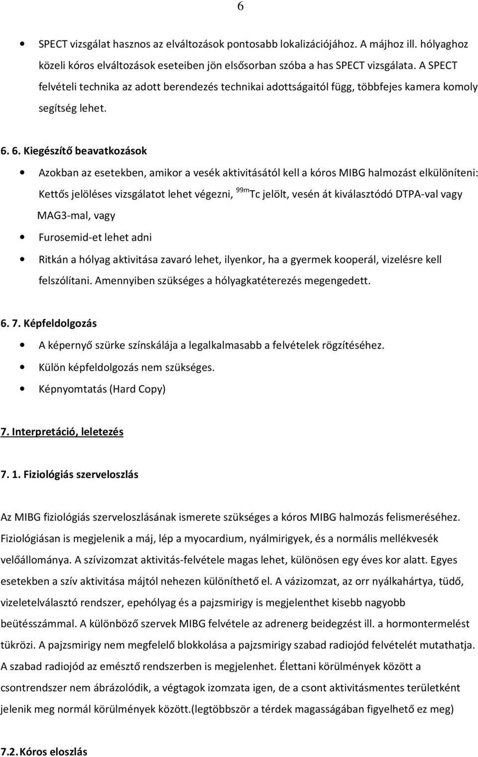 6. Kiegészítő beavatkozások Azokban az esetekben, amikor a vesék aktivitásától kell a kóros MIBG halmozást elkülöníteni: Kettős jelöléses vizsgálatot lehet végezni, 99m Tc jelölt, vesén át