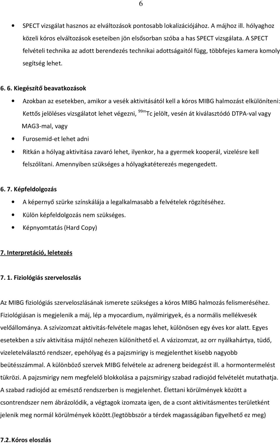 6. Kiegészítő beavatkozások Azokban az esetekben, amikor a vesék aktivitásától kell a kóros MIBG halmozást elkülöníteni: Kettős jelöléses vizsgálatot lehet végezni, 99m Tc jelölt, vesén át