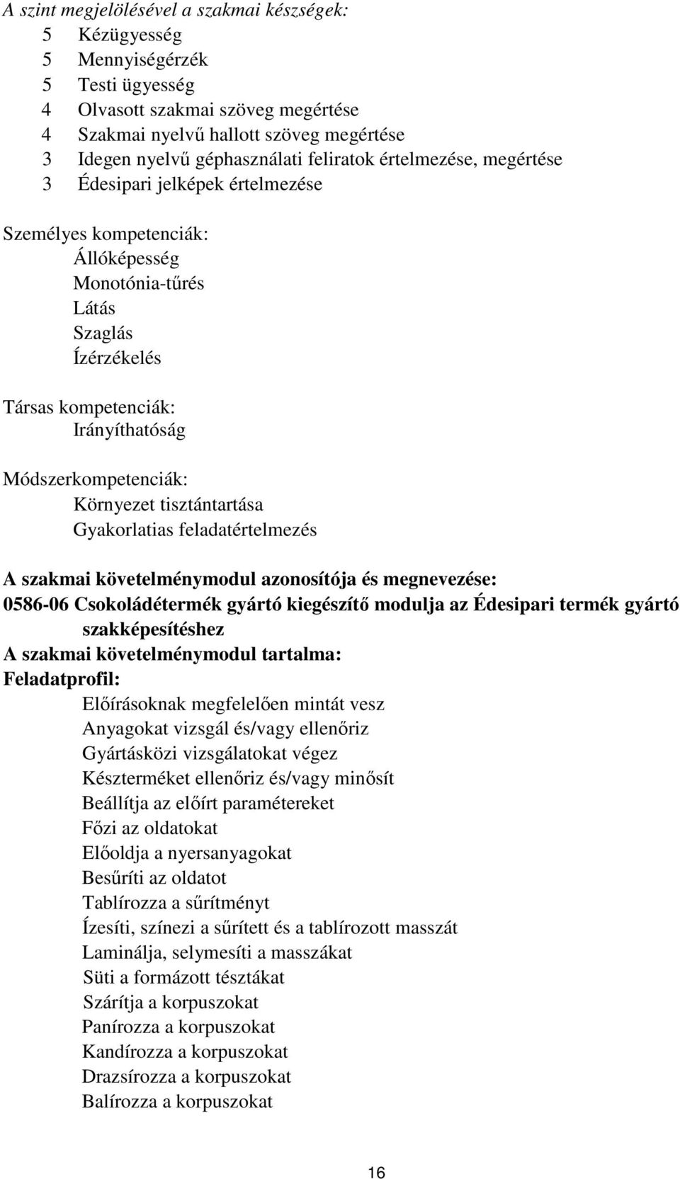 Módszerkompetenciák: Környezet tisztántartása Gyakorlatias feladatértelmezés A szakmai követelménymodul azonosítója és megnevezése: 0586-06 Csokoládétermék gyártó kiegészítő modulja az Édesipari