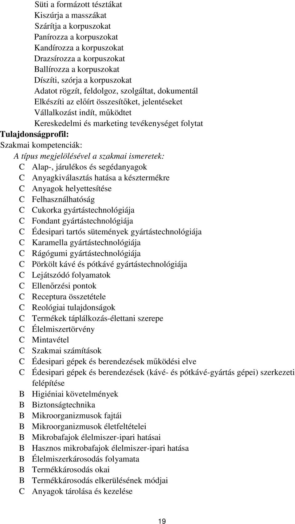 Tulajdonságprofil: Szakmai kompetenciák: A típus megjelölésével a szakmai ismeretek: C Alap-, járulékos és segédanyagok C Anyagkiválasztás hatása a késztermékre C Anyagok helyettesítése C