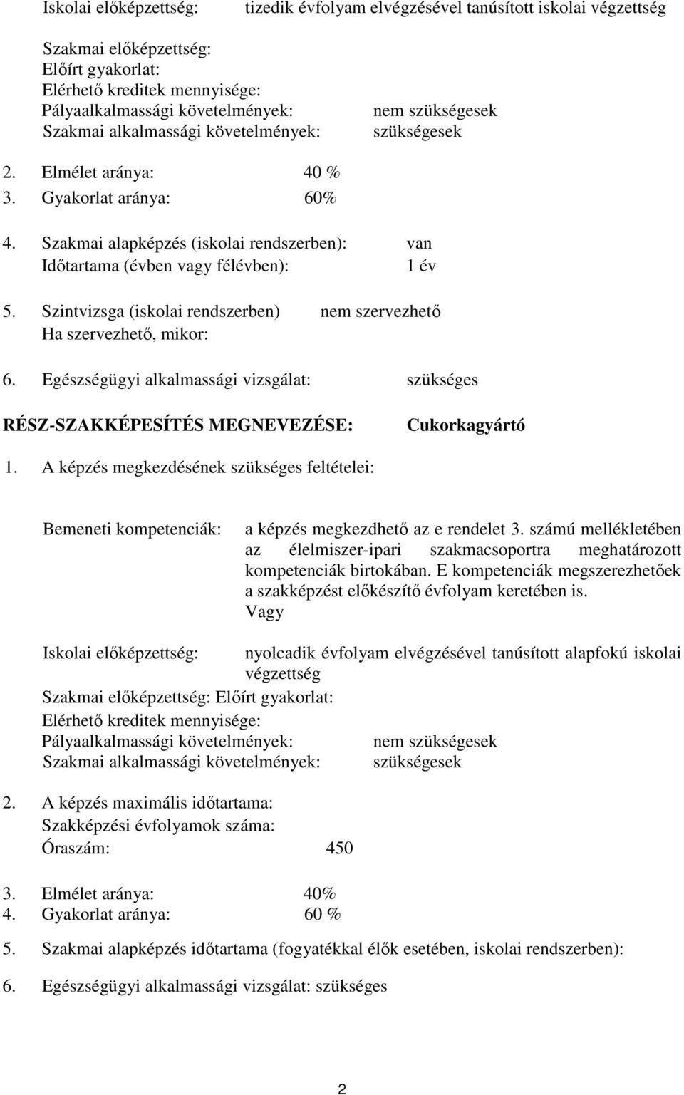 Szintvizsga (iskolai rendszerben) nem szervezhető Ha szervezhető, mikor: 6. Egészségügyi alkalmassági vizsgálat: szükséges RÉSZ-SZAKKÉPESÍTÉS MEGNEVEZÉSE: Cukorkagyártó 1.