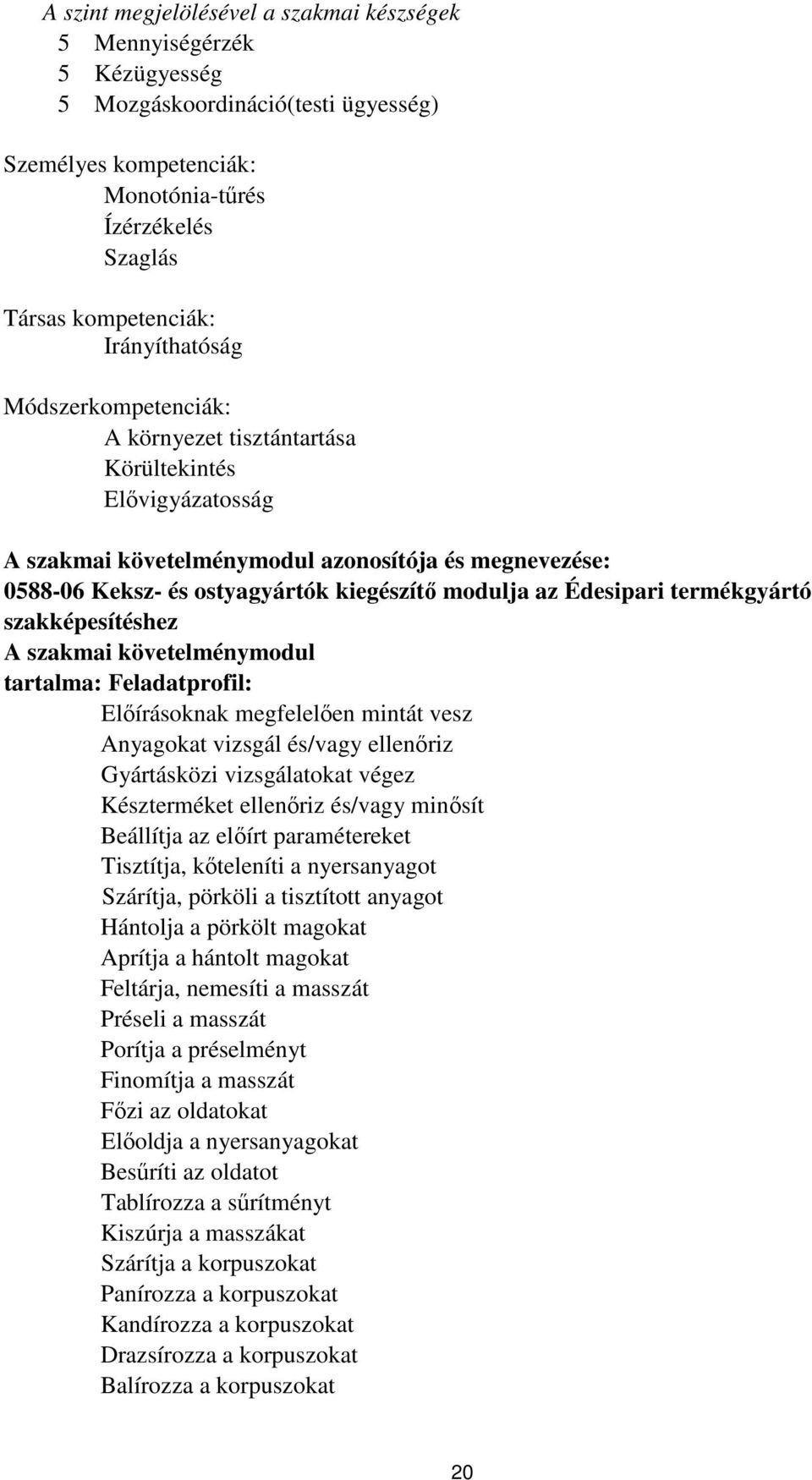 az Édesipari termékgyártó szakképesítéshez A szakmai követelménymodul tartalma: Feladatprofil: Előírásoknak megfelelően mintát vesz Anyagokat vizsgál és/vagy ellenőriz Gyártásközi vizsgálatokat végez