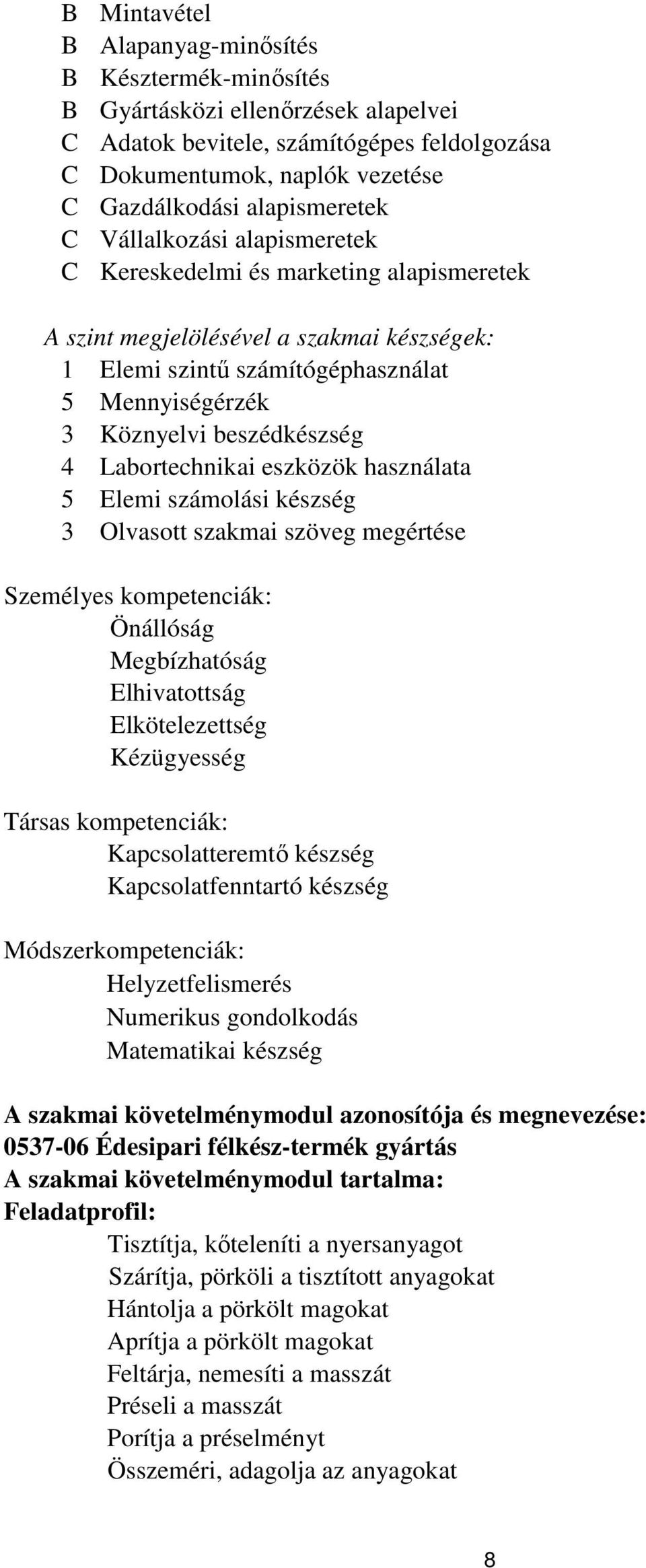 beszédkészség 4 Labortechnikai eszközök használata 5 Elemi számolási készség 3 Olvasott szakmai szöveg megértése Személyes kompetenciák: Önállóság Megbízhatóság Elhivatottság Elkötelezettség