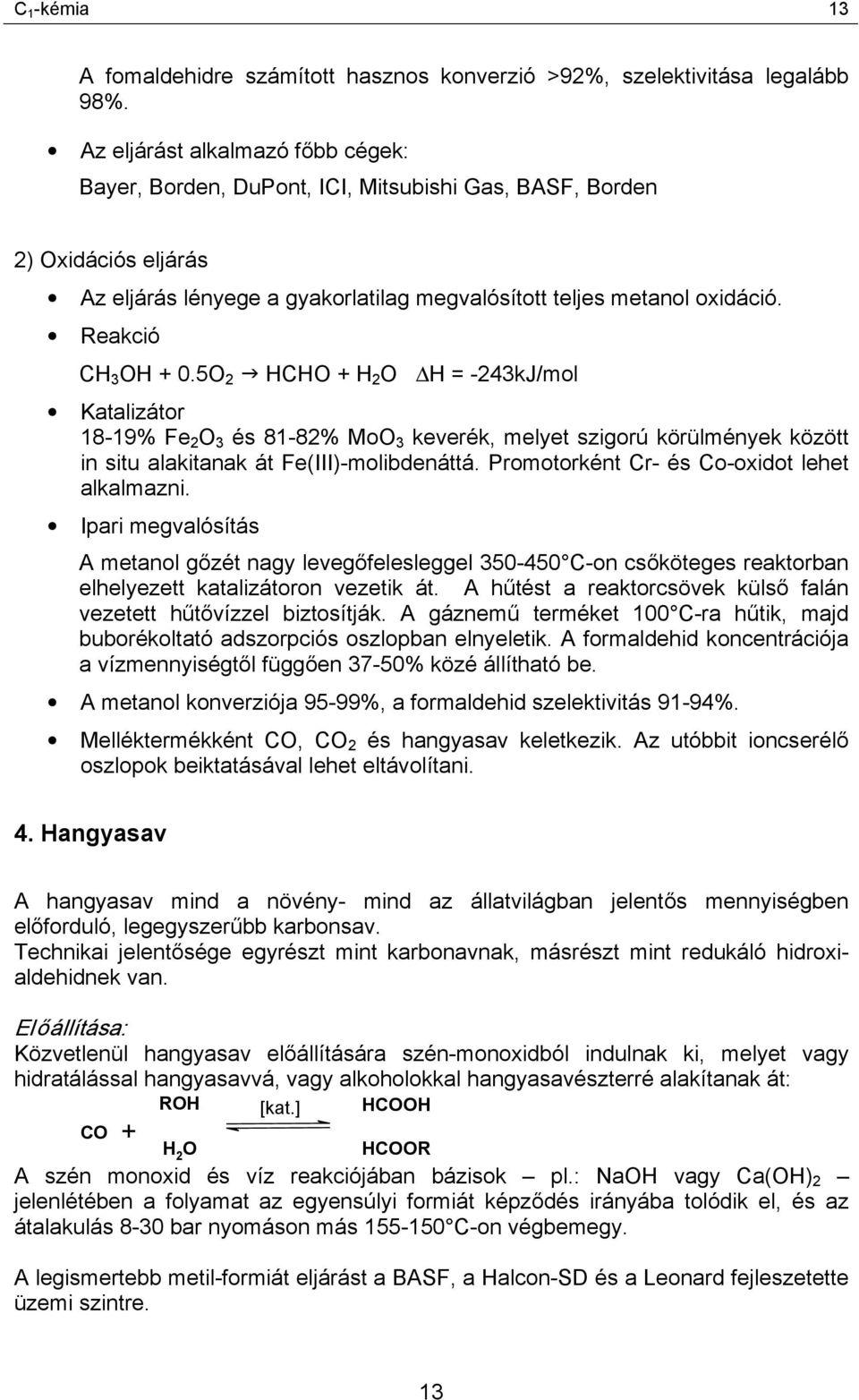 Reakció OH + 0.5O 2 " HCHO + H 2 O H = -243kJ/mol Katalizátor 18-19% Fe 2 O 3 és 81-82% MoO 3 keverék, melyet szigorú körülmények között in situ alakitanak át Fe(III)-molibdenáttá.