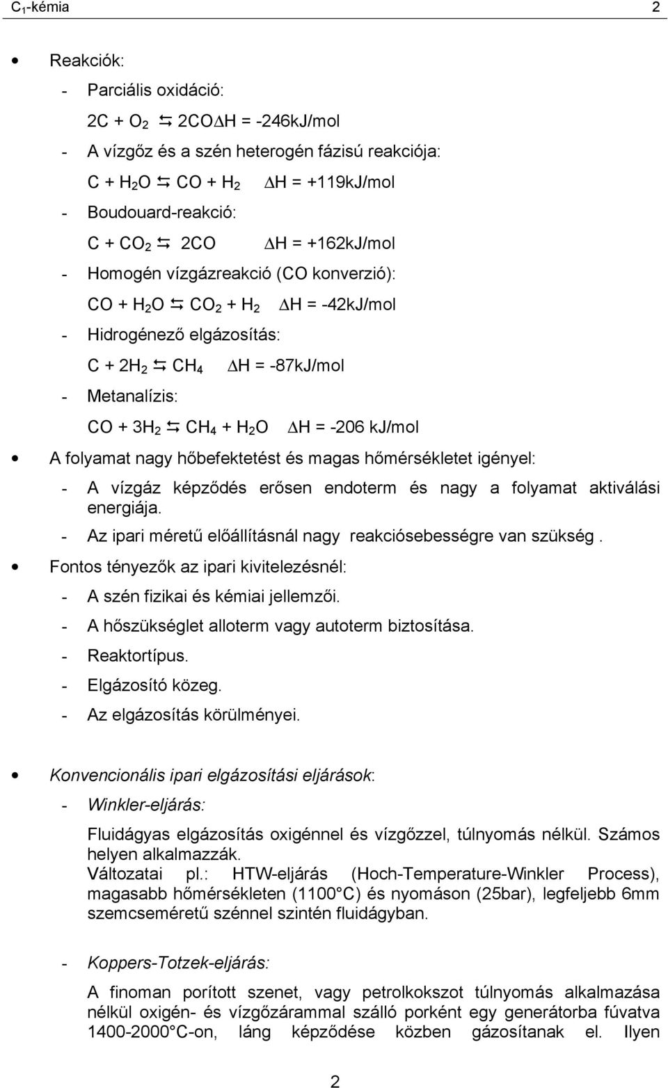 CH 4 + H 2 O H = -87kJ/mol H = -206 kj/mol A folyamat nagy hőbefektetést és magas hőmérsékletet igényel: - A vízgáz képződés erősen endoterm és nagy a folyamat aktiválási energiája.