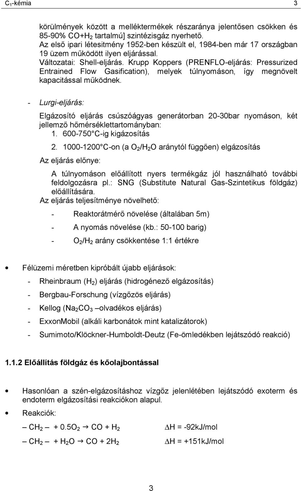 Krupp Koppers (PRENFLO-eljárás: Pressurized Entrained Flow Gasification), melyek túlnyomáson, így megnövelt kapacitással működnek.