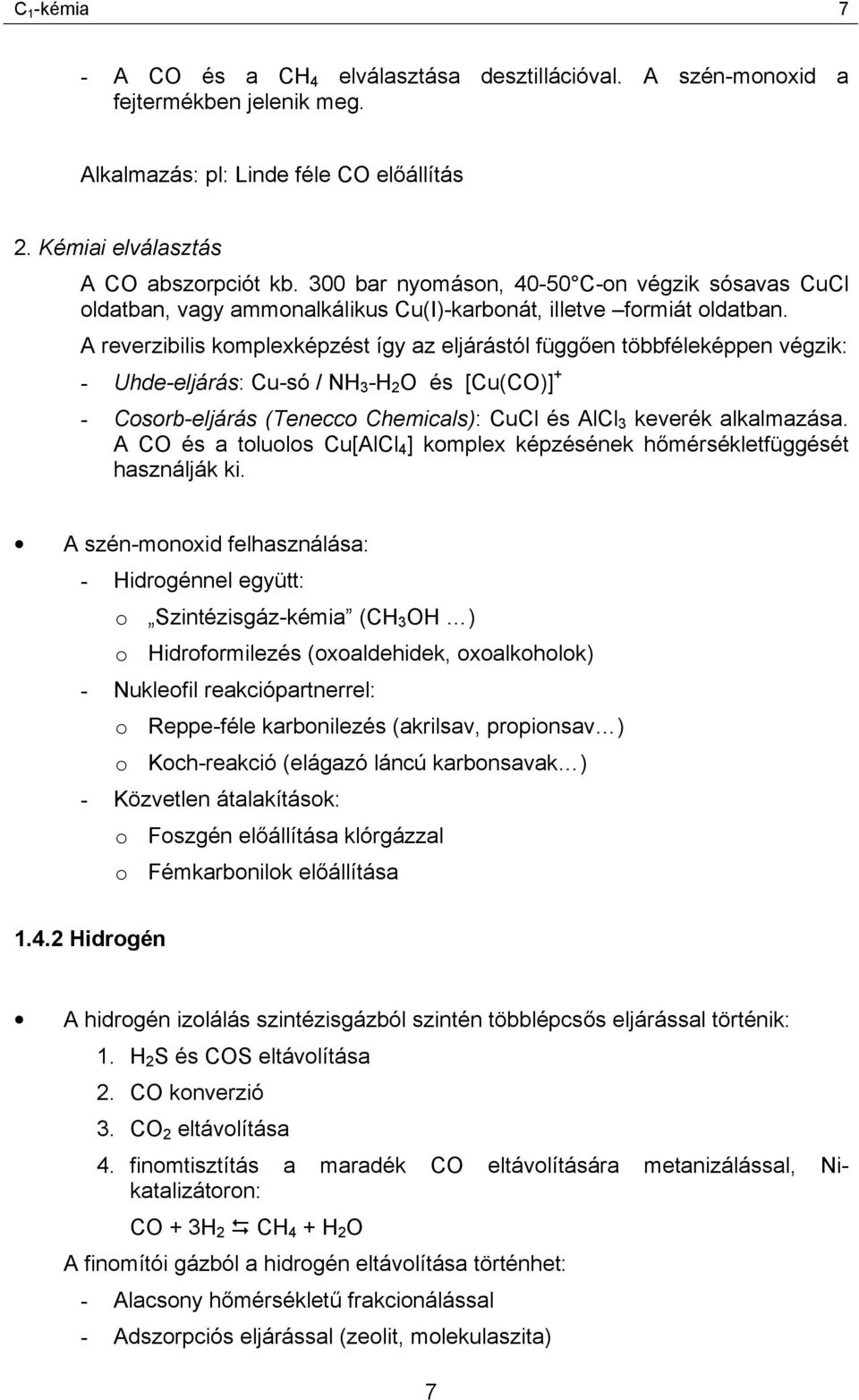 A reverzibilis komplexképzést így az eljárástól függően többféleképpen végzik: - Uhde-eljárás: Cu-só / NH 3 -H 2 O és [Cu(CO)] + - Cosorb-eljárás (Tenecco Chemicals): CuCl és AlCl 3 keverék