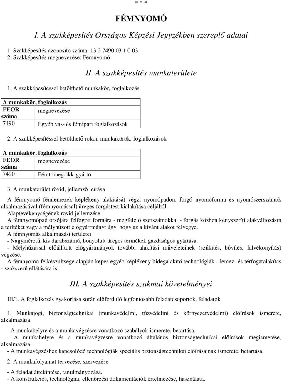 A szakképesítéssel betölthető rokon munkakörök, foglalkozások A munkakör, foglalkozás FEOR száma megnevezése 7490 Fémtömegcikk-gyártó 3.