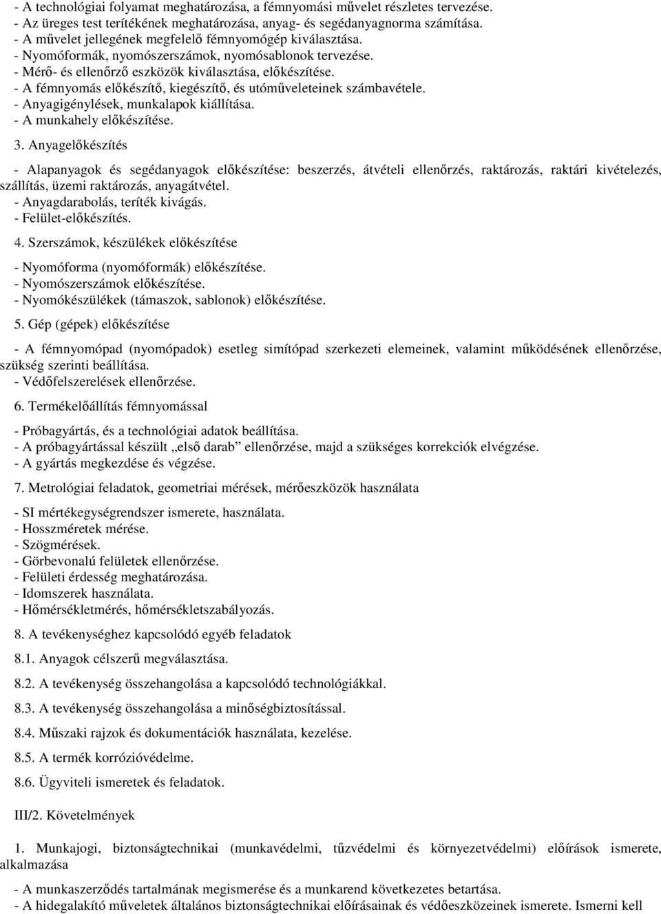 - A fémnyomás előkészítő, kiegészítő, és utóműveleteinek számbavétele. - Anyagigénylések, munkalapok kiállítása. - A munkahely előkészítése. 3.