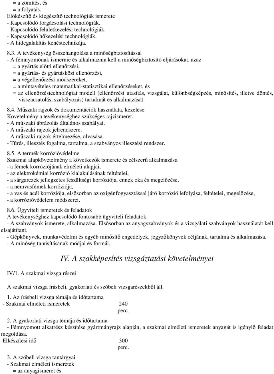 A tevékenység összehangolása a minőségbiztosítással - A fémnyomónak ismernie és alkalmaznia kell a minőségbiztosító eljárásokat, azaz = a gyártás előtti ellenőrzési, = a gyártás- és gyártásközi