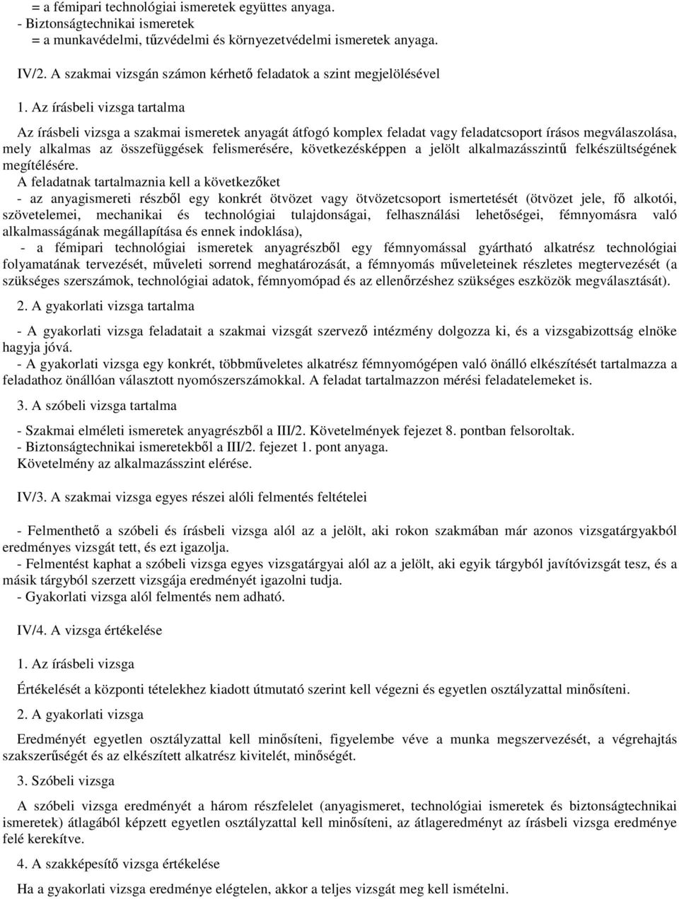 Az írásbeli vizsga tartalma Az írásbeli vizsga a szakmai ismeretek anyagát átfogó komplex feladat vagy feladatcsoport írásos megválaszolása, mely alkalmas az összefüggések felismerésére,
