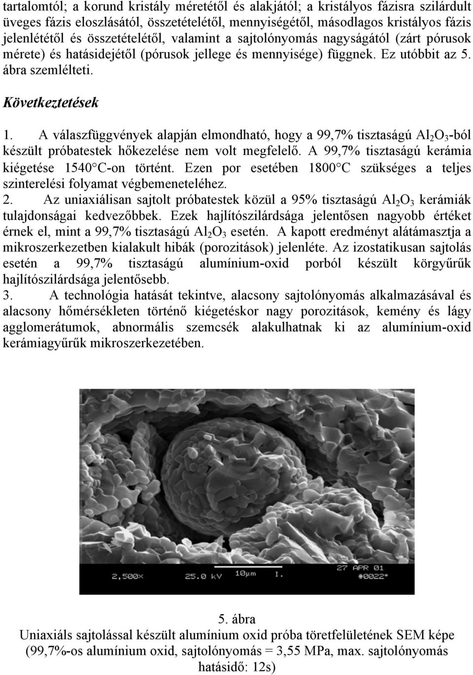A válaszfüggvények alapján elmondható, hogy a 99,7% tisztaságú Al 2 O 3 -ból készült próbatestek hőkezelése nem volt megfelelő. A 99,7% tisztaságú kerámia kiégetése 154 C-on történt.