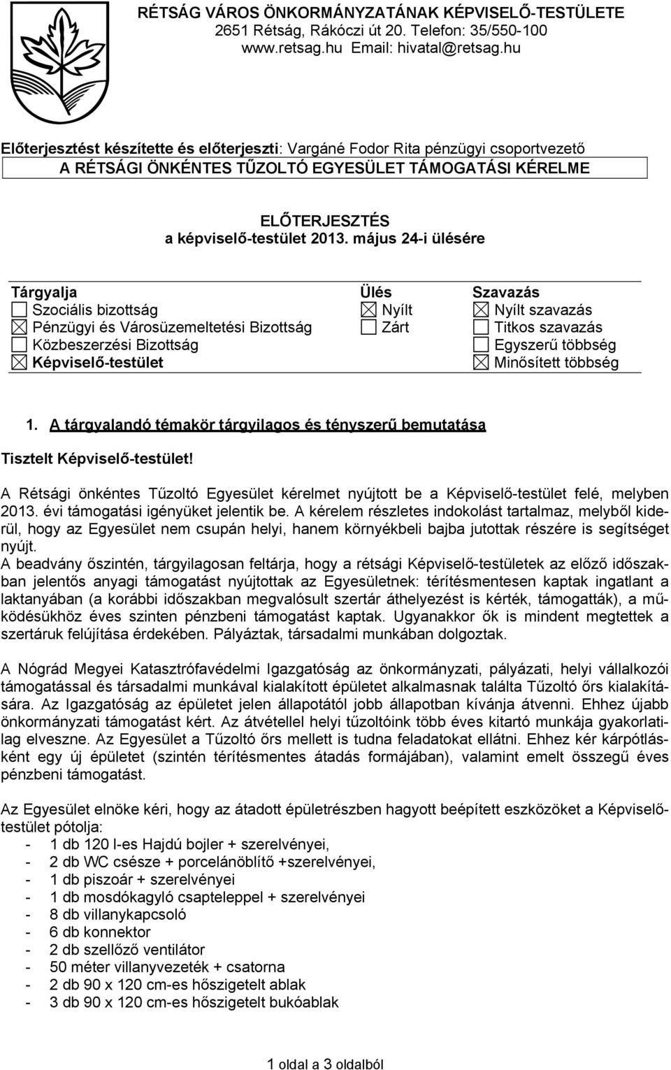 május 24-i ülésére Tárgyalja Ülés Szavazás Szociális bizottság Nyílt Nyílt szavazás Pénzügyi és Városüzemeltetési Bizottság Zárt Titkos szavazás Közbeszerzési Bizottság Egyszerű többség