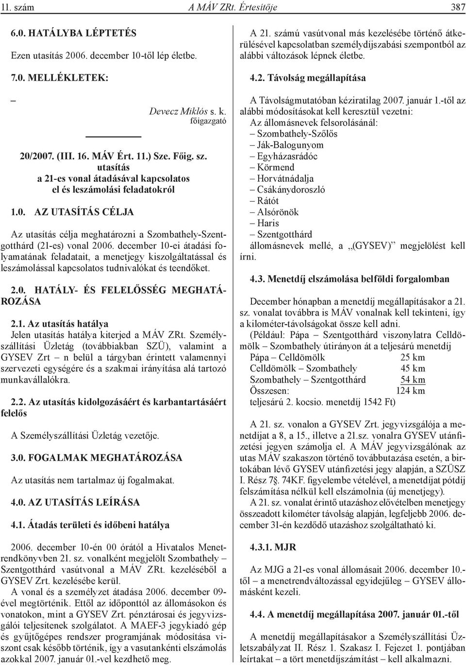 december 10-ei átadási folyamatának feladatait, a menetjegy kiszolgáltatással és leszámolással kapcsolatos tudnivalókat és teendőket. 2.0. HATÁLY- ÉS FELELŐSSÉG MEGHATÁ- ROZÁSA 2.1. Az utasítás hatálya Jelen utasítás hatálya kiterjed a MÁV ZRt.