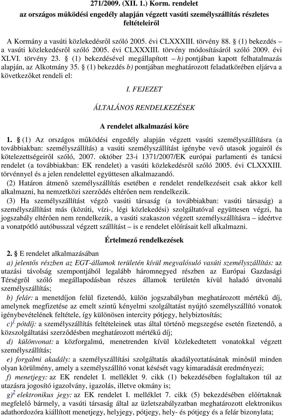 (1) bekezdésével megállapított h) pontjában kapott felhatalmazás alapján, az Alkotmány 35. (1) bekezdés b) pontjában meghatározott feladatkörében eljárva a következőket rendeli el: I.