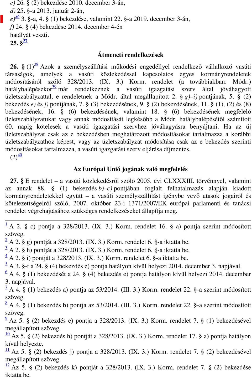 rendelet (a továbbiakban: Módr.) hatálybalépésekor 39 már rendelkeznek a vasúti igazgatási szerv által jóváhagyott üzletszabályzattal, e rendeletnek a Módr. által megállapított 2. g) i) pontjának, 5.