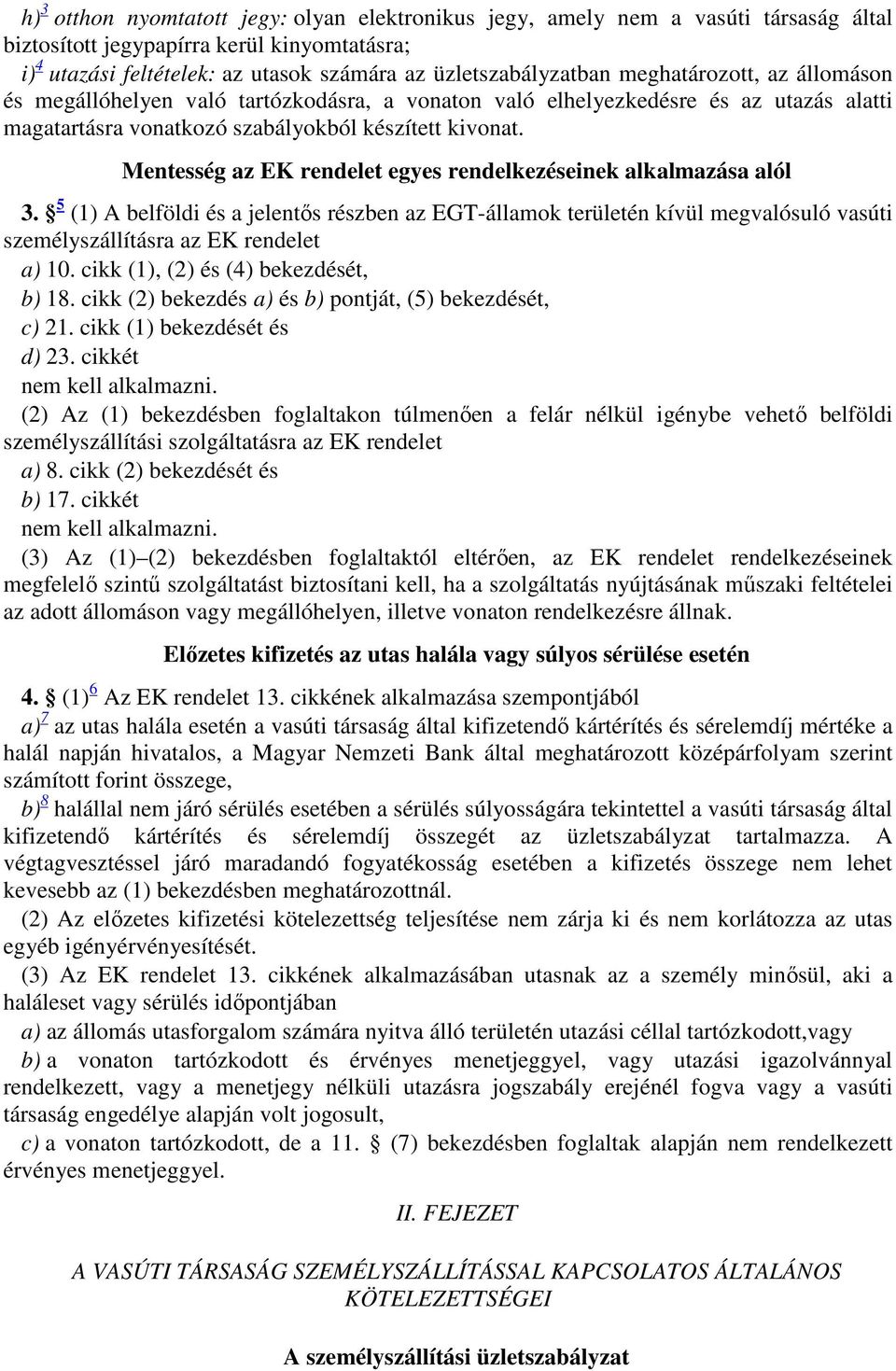 Mentesség az EK rendelet egyes rendelkezéseinek alkalmazása alól 3. 5 (1) A belföldi és a jelentős részben az EGT-államok területén kívül megvalósuló vasúti személyszállításra az EK rendelet a) 10.