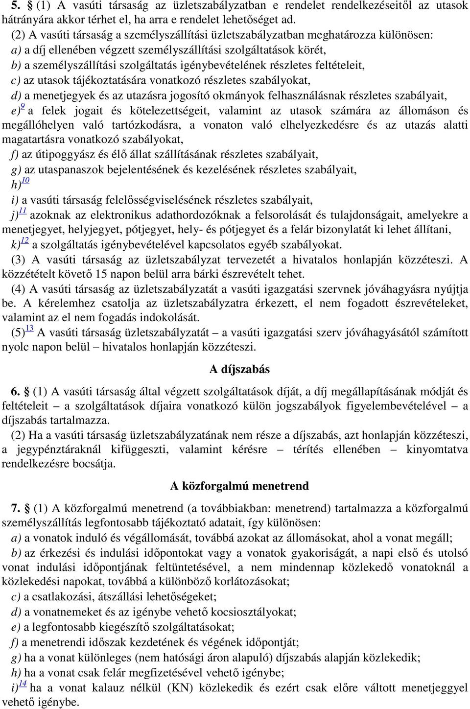 igénybevételének részletes feltételeit, c) az utasok tájékoztatására vonatkozó részletes szabályokat, d) a menetjegyek és az utazásra jogosító okmányok felhasználásnak részletes szabályait, e) 9 a