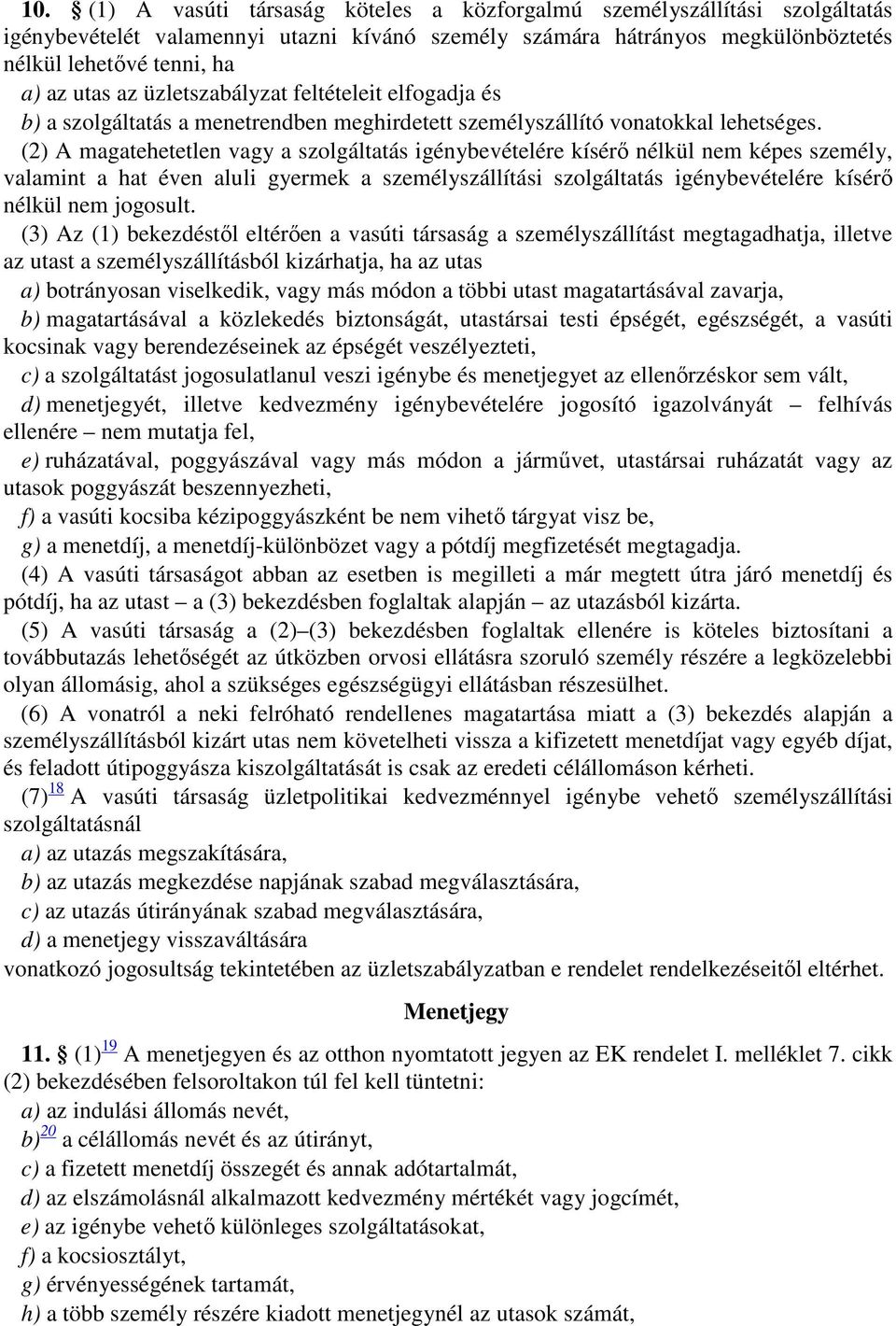 (2) A magatehetetlen vagy a szolgáltatás igénybevételére kísérő nélkül nem képes személy, valamint a hat éven aluli gyermek a személyszállítási szolgáltatás igénybevételére kísérő nélkül nem jogosult.