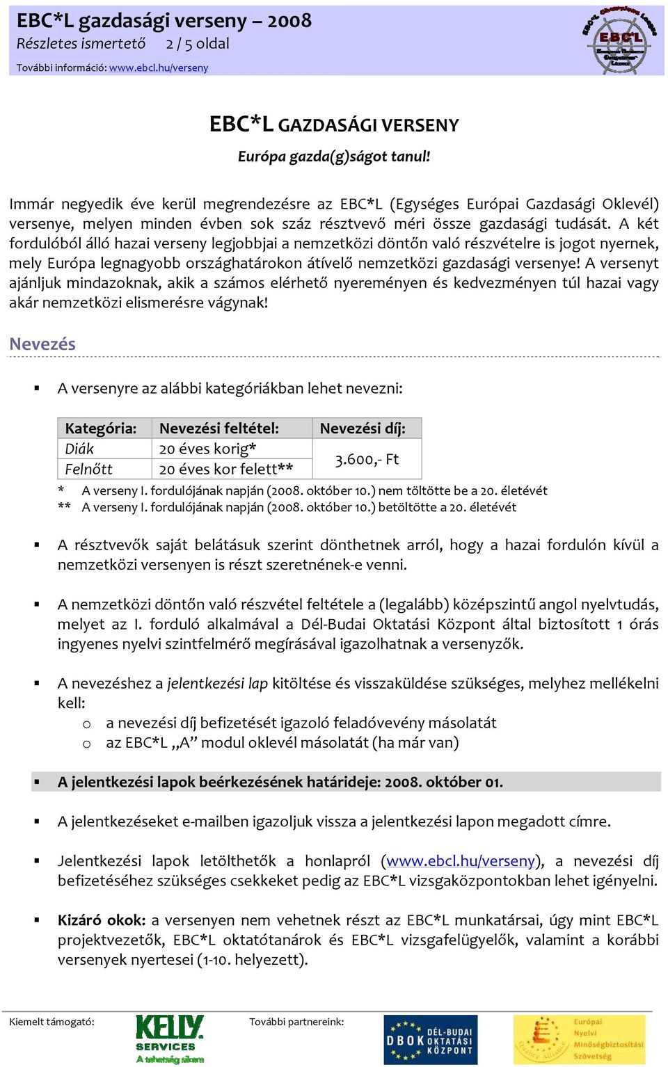 A két fordulóból álló hazai verseny legjobbjai a nemzetközi döntőn való részvételre is jogot nyernek, mely Európa legnagyobb országhatárokon átívelő nemzetközi gazdasági versenye!