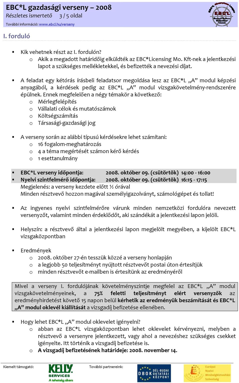 A feladat egy kétórás írásbeli feladatsor megoldása lesz az EBC*L A modul képzési anyagából, a kérdések pedig az EBC*L A modul vizsgakövetelmény rendszerére épülnek.