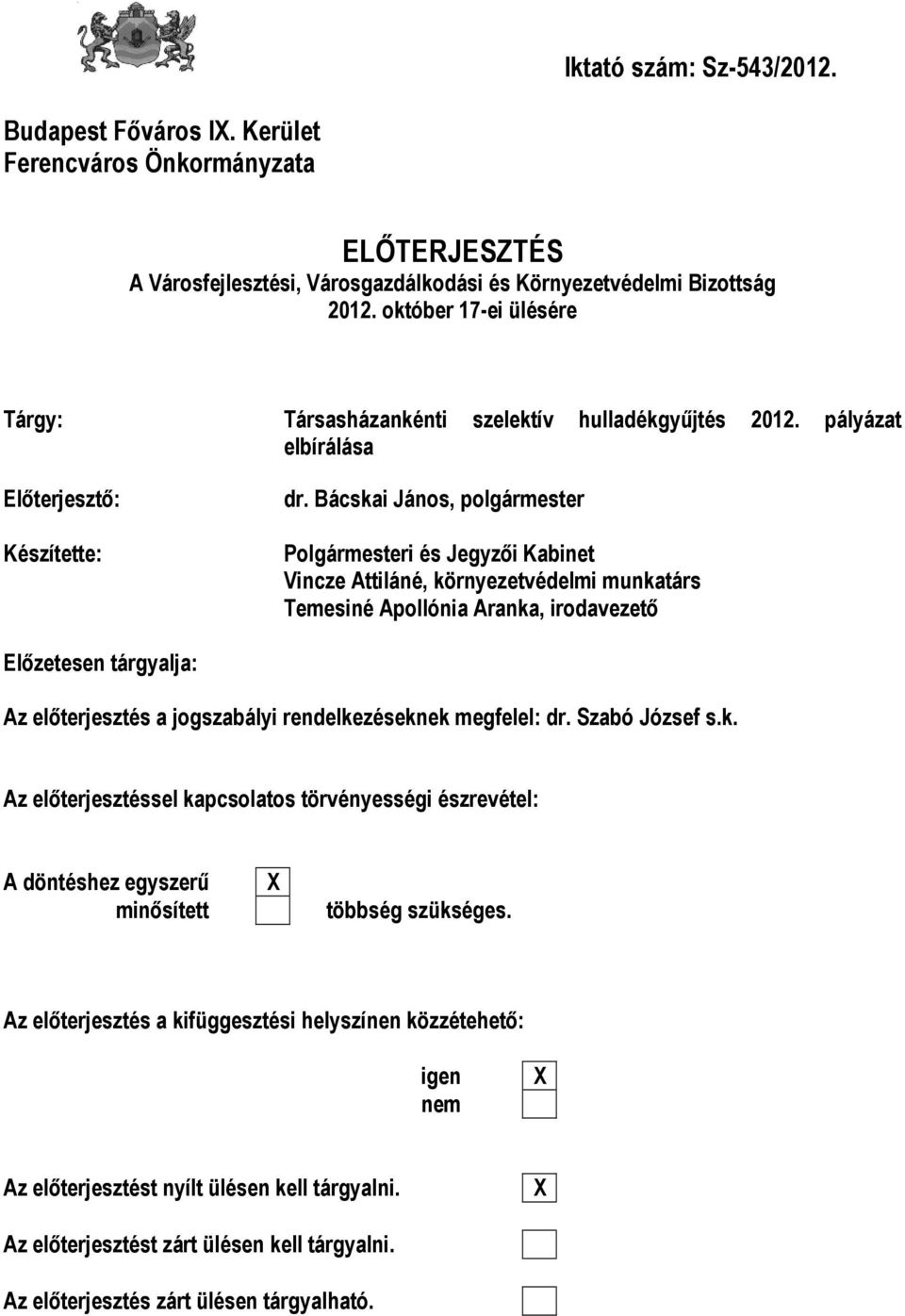 Bácskai János, polgármester Polgármesteri és Jegyzői Kabinet Vincze Attiláné, környezetvédelmi munkatárs Temesiné Apollónia Aranka, irodavezető Előzetesen tárgyalja: Az előterjesztés a jogszabályi