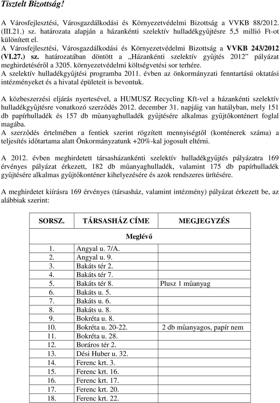 határozatában döntött a Házankénti szelektív gyűjtés 2012 pályázat meghirdetéséről a 3205. környezetvédelmi költségvetési sor terhére. A szelektív hulladékgyűjtési programba 2011.