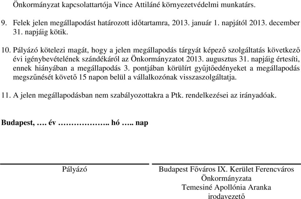 napjáig értesíti, ennek hiányában a megállapodás 3. pontjában körülírt gyűjtőedényeket a megállapodás megszűnését követő 15 napon belül a vállalkozónak visszaszolgáltatja. 11.