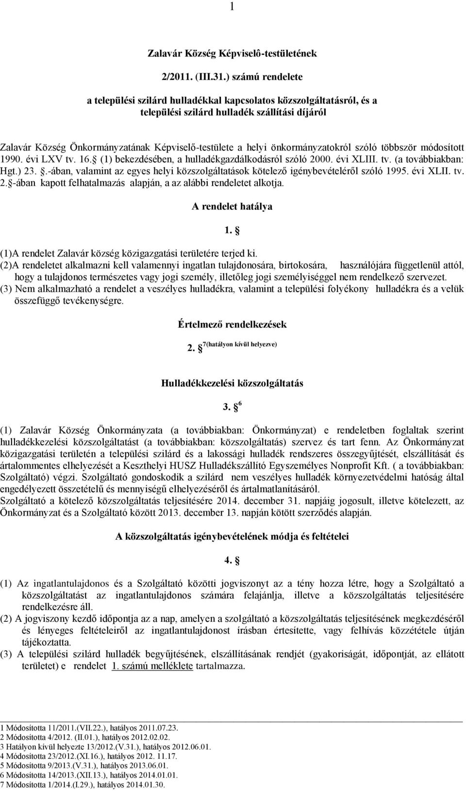 önkormányzatokról szóló többször módosított 1990. évi LXV tv. 16. (1) bekezdésében, a hulladékgazdálkodásról szóló 2000. évi XLIII. tv. (a továbbiakban: Hgt.) 23.