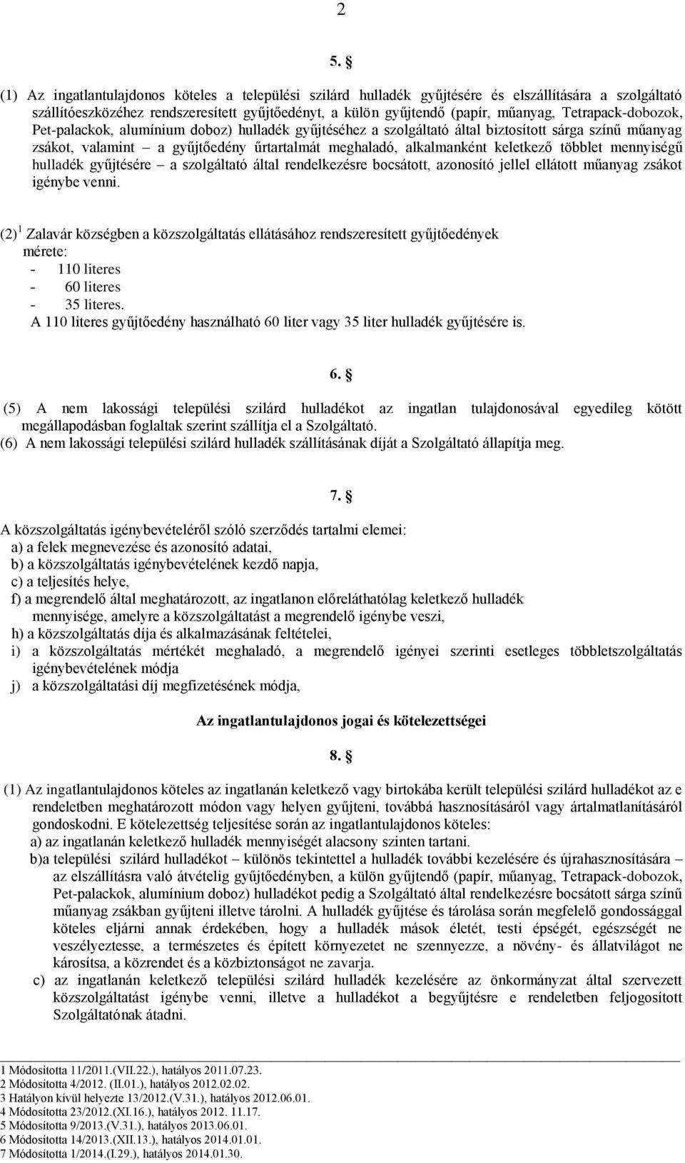 többlet mennyiségű hulladék gyűjtésére a szolgáltató által rendelkezésre bocsátott, azonosító jellel ellátott műanyag zsákot igénybe venni.