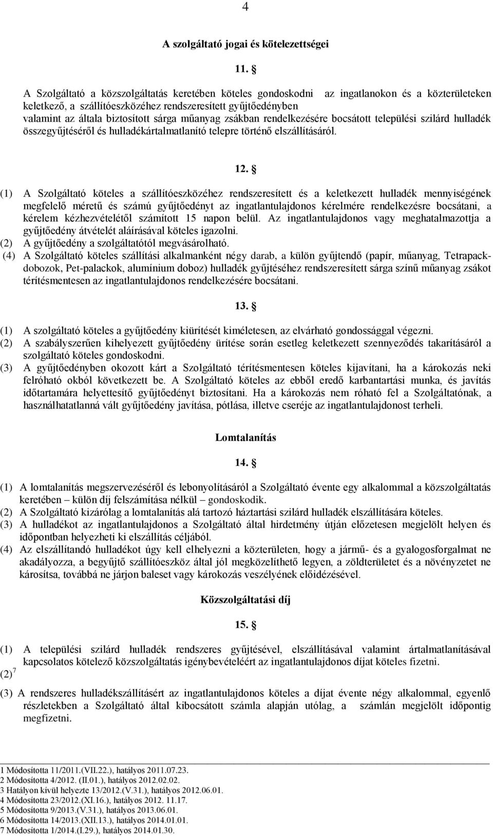 műanyag zsákban rendelkezésére bocsátott települési szilárd hulladék összegyűjtéséről és hulladékártalmatlanító telepre történő elszállításáról. 12.