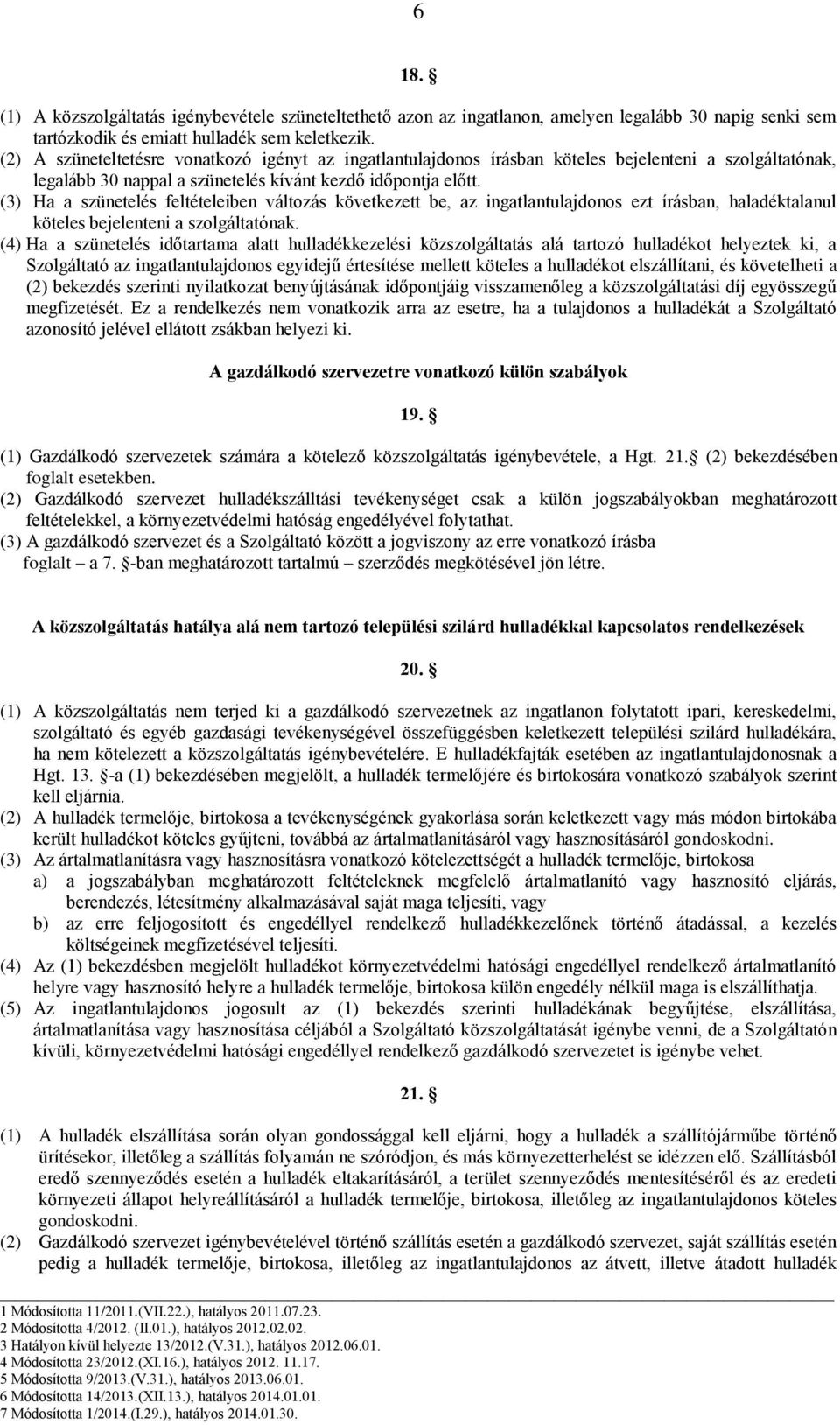 (3) Ha a szünetelés feltételeiben változás következett be, az ingatlantulajdonos ezt írásban, haladéktalanul köteles bejelenteni a szolgáltatónak.