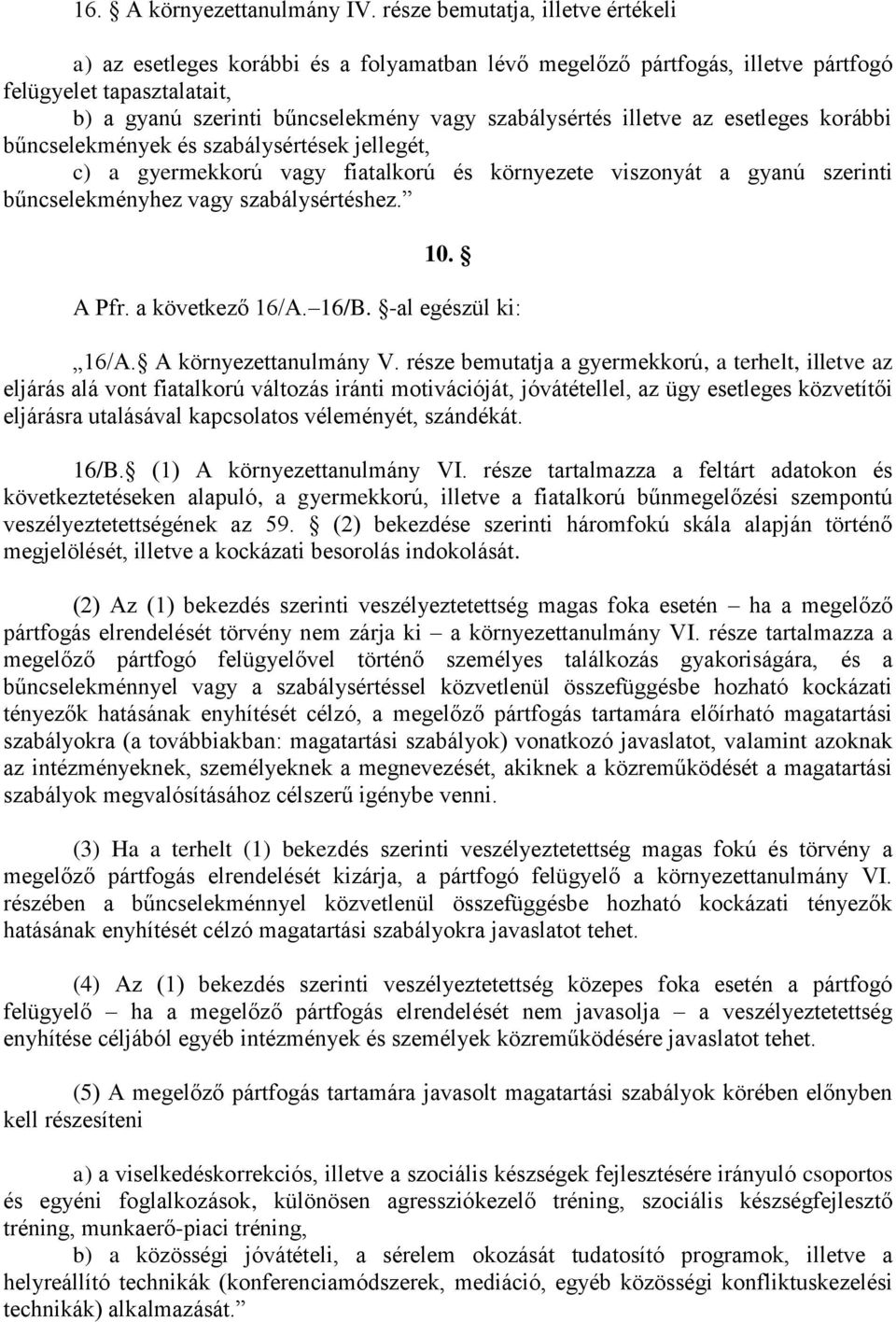 illetve az esetleges korábbi bűncselekmények és szabálysértések jellegét, c) a gyermekkorú vagy fiatalkorú és környezete viszonyát a gyanú szerinti bűncselekményhez vagy szabálysértéshez. 10. A Pfr.