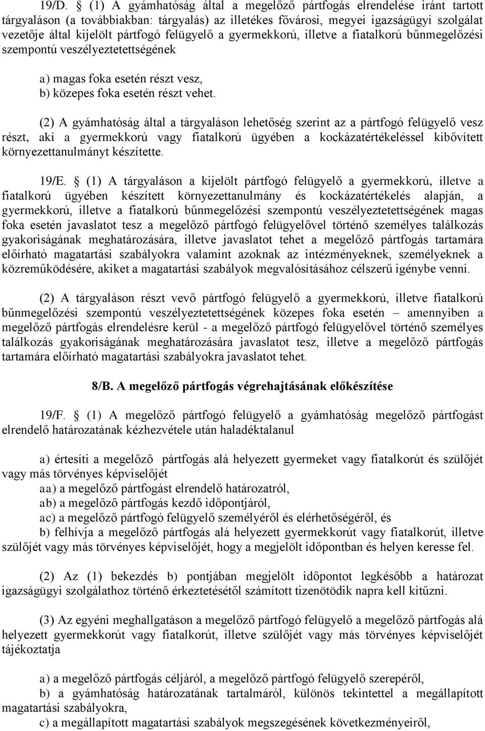 (2) A gyámhatóság által a tárgyaláson lehetőség szerint az a pártfogó felügyelő vesz részt, aki a gyermekkorú vagy fiatalkorú ügyében a kockázatértékeléssel kibővített környezettanulmányt készítette.