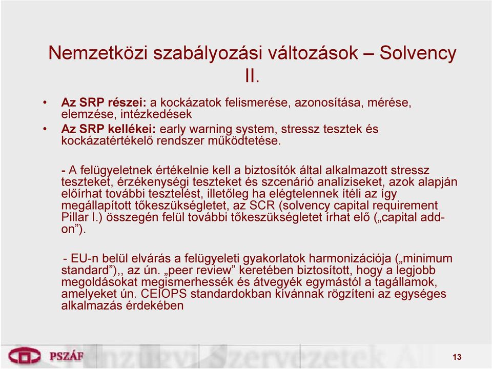 - A felügyeletnek értékelnie kell a biztosítók által alkalmazott stressz teszteket, érzékenységi teszteket és szcenárió analíziseket, azok alapján előírhat további tesztelést, illetőleg ha
