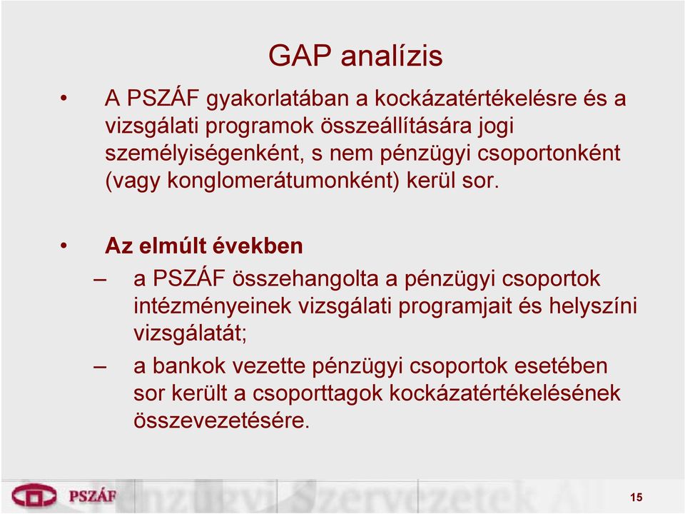 Az elmúlt években a PSZÁF összehangolta a pénzügyi csoportok intézményeinek vizsgálati programjait és