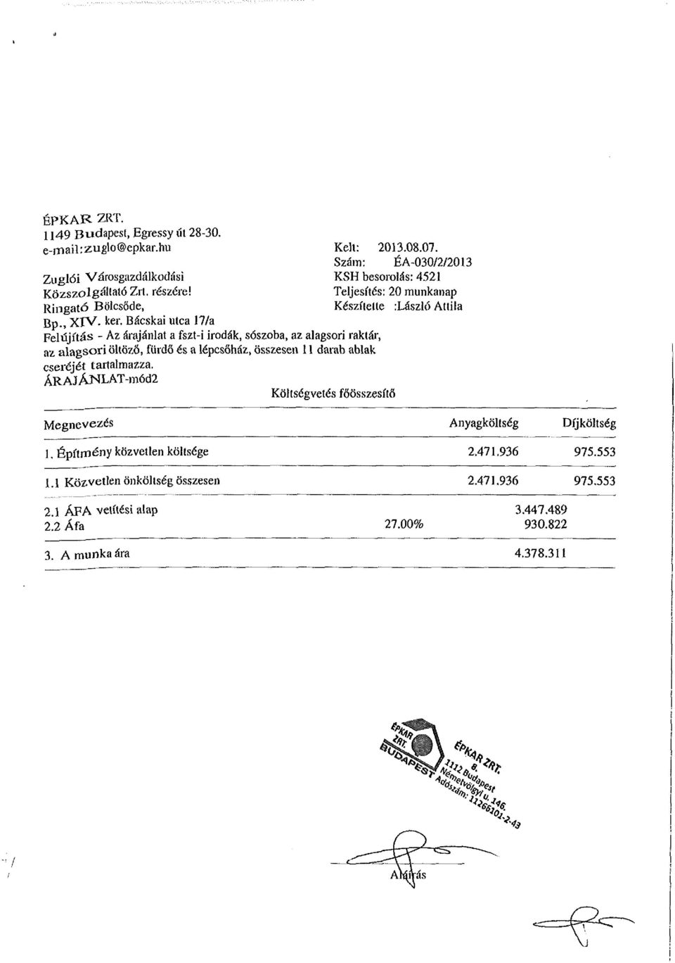 tartalmazza. ÁRAJÁNLAT-mód2 Költségvetés főösszesítő Kelt: 2013.08.07. ÉA-030/2/2013 KSH besorolás: 4521 Teljesítés: 20 munkanap Készítette :Lászió Attila Megnevezés 1.