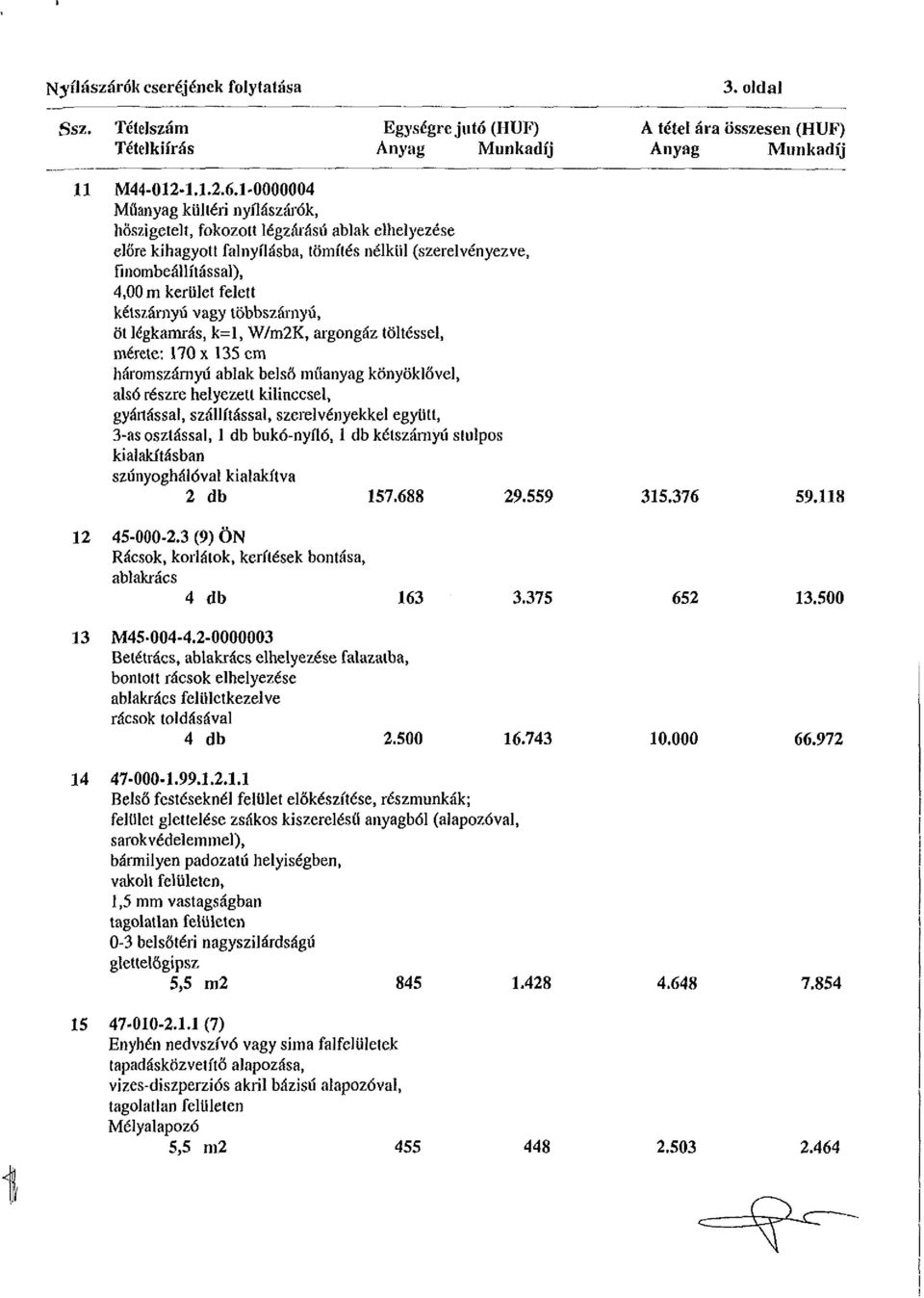 kétszárnyú vagy többszárnyú, öt légkamrás, k=l, W/m2K, argongáz töltéssel, mérete: 170 x 135 cm háromszárnyú ablak belső műanyag könyöklővel, alsó részre helyezett kilinccsel, gyártással,