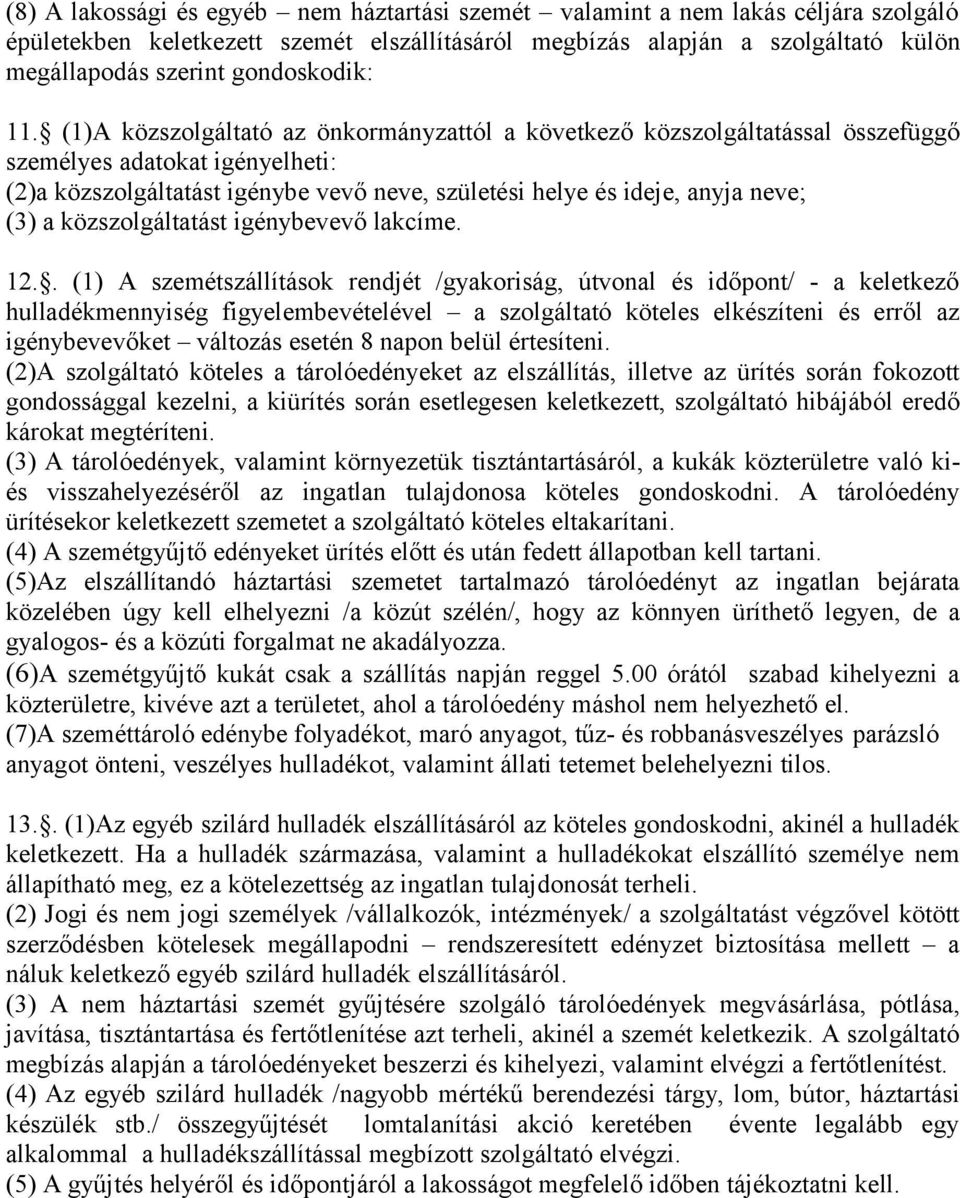 (1)A közszolgáltató az önkormányzattól a következő közszolgáltatással összefüggő személyes adatokat igényelheti: (2)a közszolgáltatást igénybe vevő neve, születési helye és ideje, anyja neve; (3) a