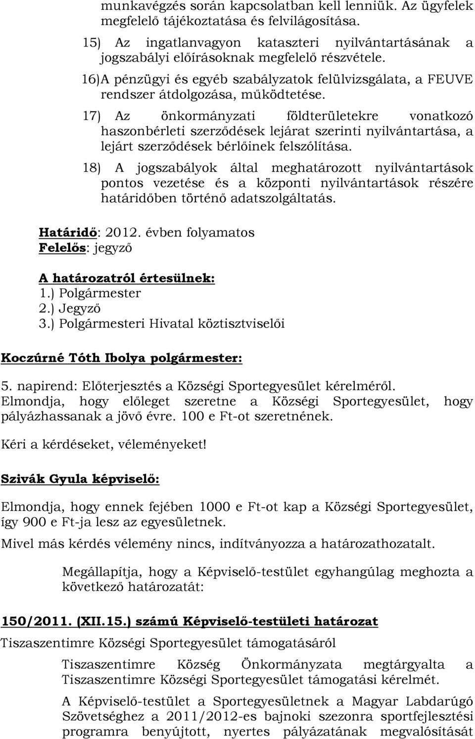 17) Az önkormányzati földterületekre vonatkozó haszonbérleti szerződések lejárat szerinti nyilvántartása, a lejárt szerződések bérlőinek felszólítása.