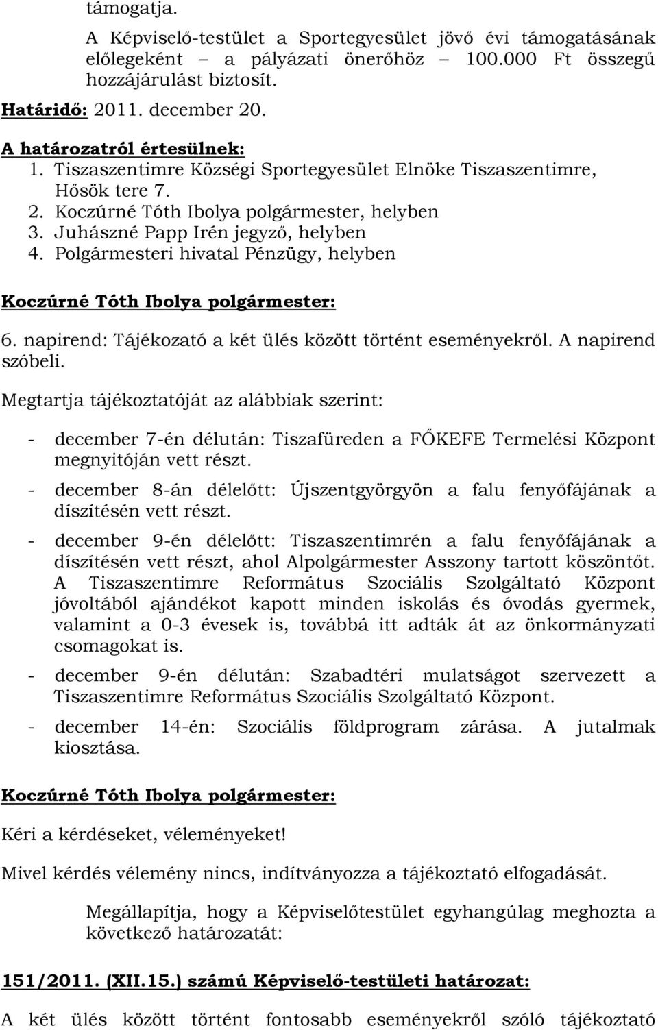 Polgármesteri hivatal Pénzügy, helyben 6. napirend: Tájékozató a két ülés között történt eseményekről. A napirend szóbeli.