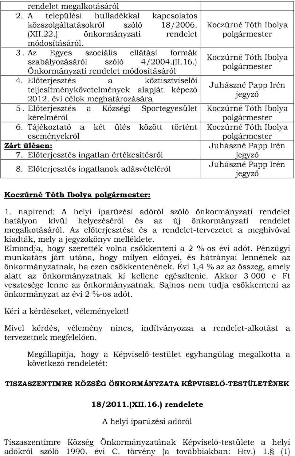 évi célok meghatározására 5. Előterjesztés a Községi Sportegyesület kérelméről 6. Tájékoztató a két ülés között történt eseményekről Zárt ülésen: 7. Előterjesztés ingatlan értékesítésről 8.